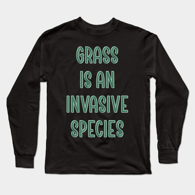 Grass is an invasive species Long Sleeve T-Shirt by DaveDanchuk